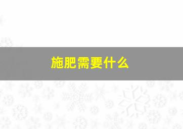 施肥需要什么