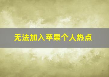 无法加入苹果个人热点