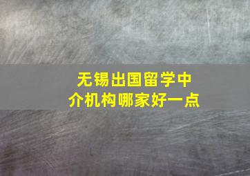 无锡出国留学中介机构哪家好一点