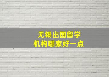 无锡出国留学机构哪家好一点