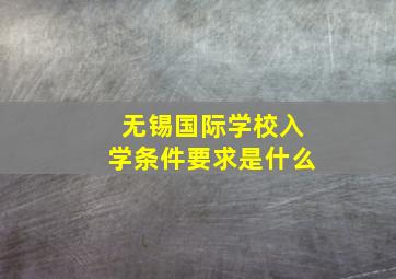 无锡国际学校入学条件要求是什么