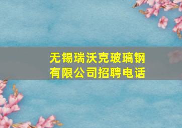 无锡瑞沃克玻璃钢有限公司招聘电话