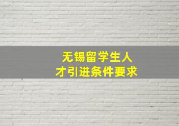 无锡留学生人才引进条件要求