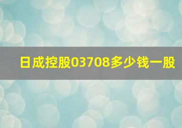 日成控股03708多少钱一股