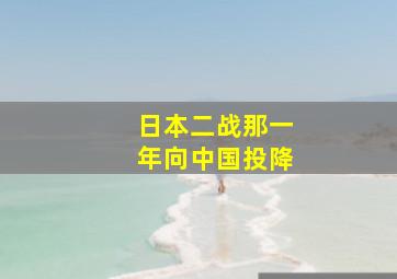 日本二战那一年向中国投降