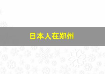 日本人在郑州