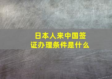 日本人来中国签证办理条件是什么