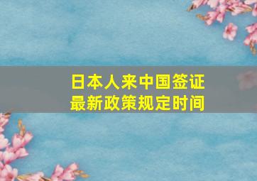 日本人来中国签证最新政策规定时间