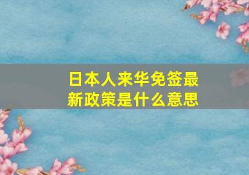 日本人来华免签最新政策是什么意思