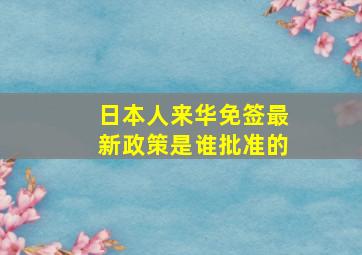 日本人来华免签最新政策是谁批准的