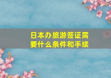 日本办旅游签证需要什么条件和手续