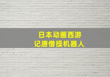 日本动画西游记唐僧操机器人