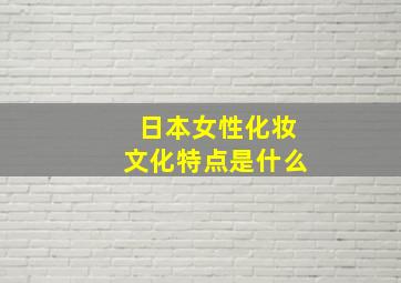 日本女性化妆文化特点是什么