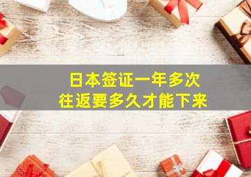 日本签证一年多次往返要多久才能下来