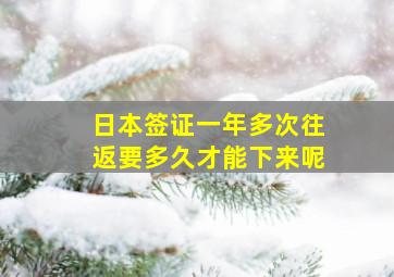 日本签证一年多次往返要多久才能下来呢