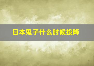 日本鬼子什么时候投降