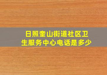 日照奎山街道社区卫生服务中心电话是多少