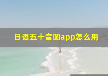 日语五十音图app怎么用