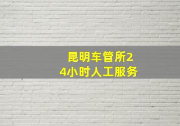 昆明车管所24小时人工服务