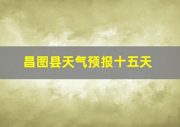 昌图县天气预报十五天