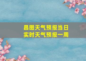 昌图天气预报当日实时天气预报一周