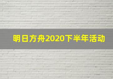 明日方舟2020下半年活动