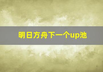 明日方舟下一个up池