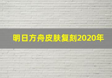 明日方舟皮肤复刻2020年