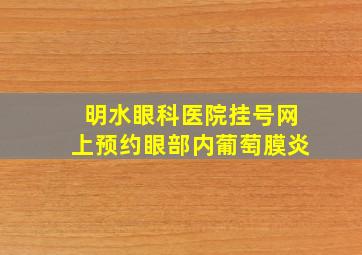 明水眼科医院挂号网上预约眼部内葡萄膜炎