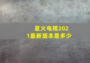 星火电视2021最新版本是多少