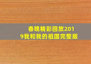 春晚精彩回放2019我和我的祖国完整版