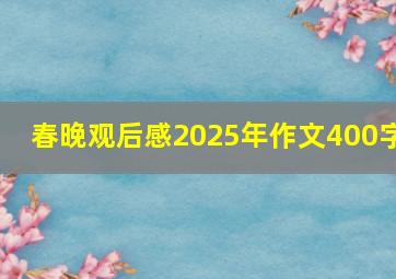 春晚观后感2025年作文400字