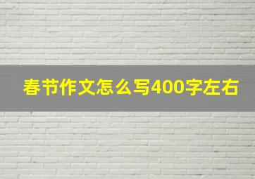 春节作文怎么写400字左右