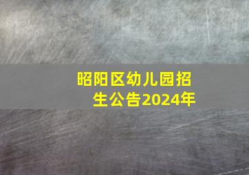 昭阳区幼儿园招生公告2024年