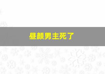 昼颜男主死了