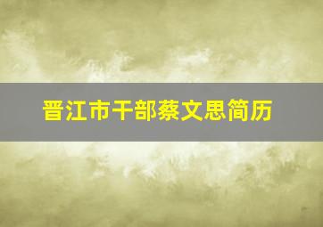 晋江市干部蔡文思简历