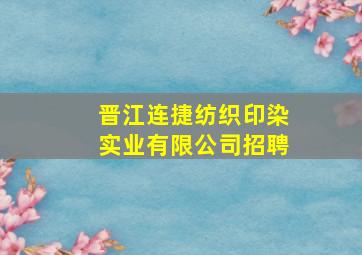 晋江连捷纺织印染实业有限公司招聘