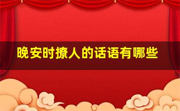 晚安时撩人的话语有哪些