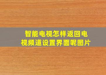 智能电视怎样返回电视频道设置界面呢图片