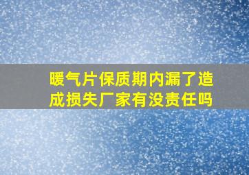 暖气片保质期内漏了造成损失厂家有没责任吗