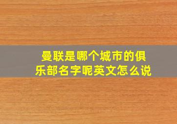 曼联是哪个城市的俱乐部名字呢英文怎么说