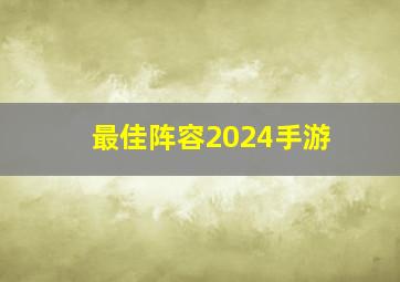 最佳阵容2024手游