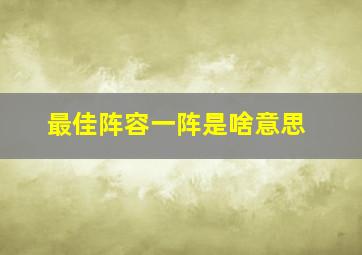 最佳阵容一阵是啥意思