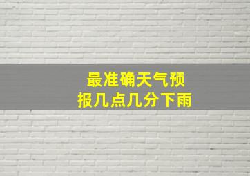 最准确天气预报几点几分下雨