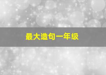 最大造句一年级