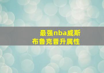 最强nba威斯布鲁克晋升属性