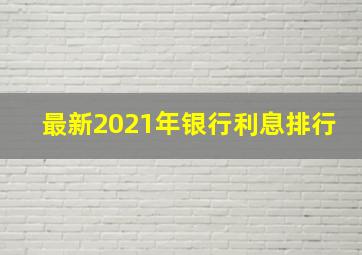 最新2021年银行利息排行