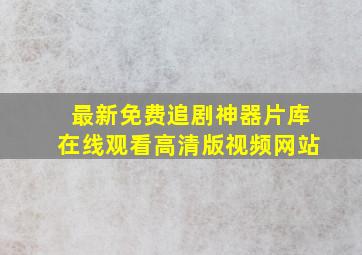 最新免费追剧神器片库在线观看高清版视频网站