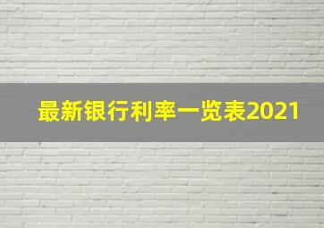 最新银行利率一览表2021