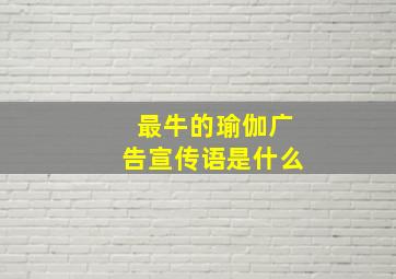 最牛的瑜伽广告宣传语是什么